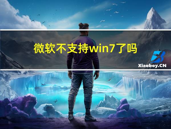 微软不支持win7了吗的相关图片