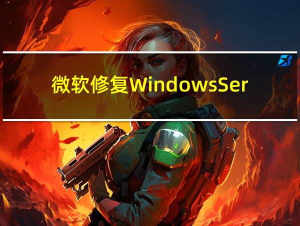 微软修复WindowsServer2019问题的相关图片