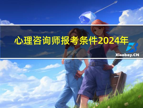 心理咨询师报考条件2024年考试时间的相关图片