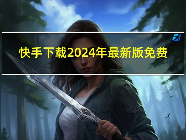 快手下载2024年最新版免费的相关图片