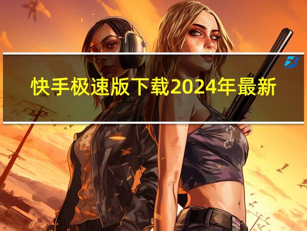 快手极速版下载2024年最新版免费安装视频的相关图片