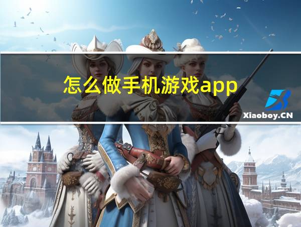 怎么做手机游戏app的相关图片