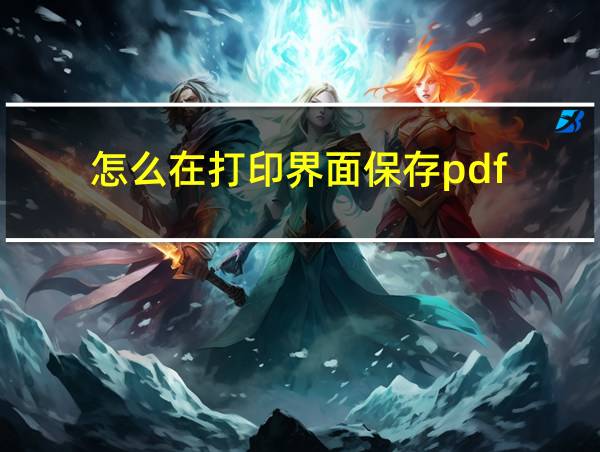 怎么在打印界面保存pdf的相关图片