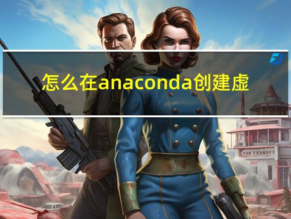 怎么在anaconda创建虚拟环境的相关图片