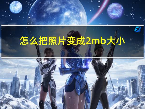 怎么把照片变成2mb大小的相关图片