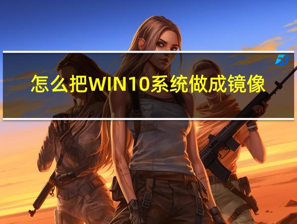 怎么把WIN10系统做成镜像的相关图片