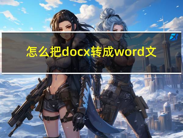 怎么把docx转成word文档的相关图片