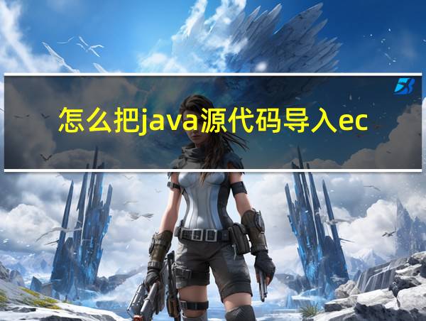 怎么把java源代码导入eclipse的相关图片