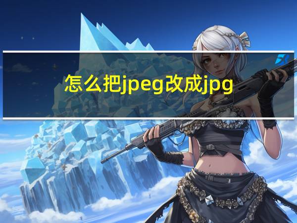 怎么把jpeg改成jpg的相关图片