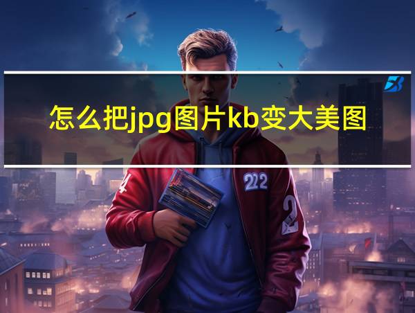 怎么把jpg图片kb变大美图秀秀的相关图片