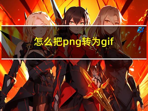 怎么把png转为gif的相关图片