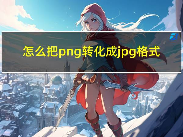 怎么把png转化成jpg格式的相关图片