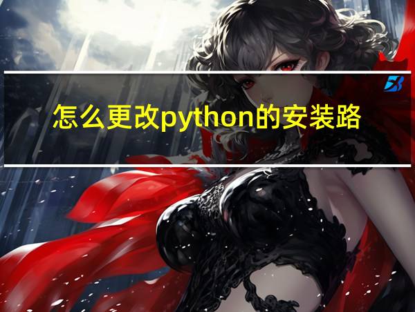 怎么更改python的安装路径的相关图片