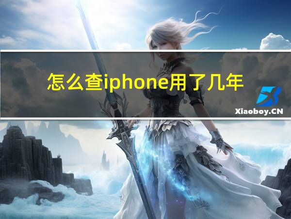 怎么查iphone用了几年的相关图片