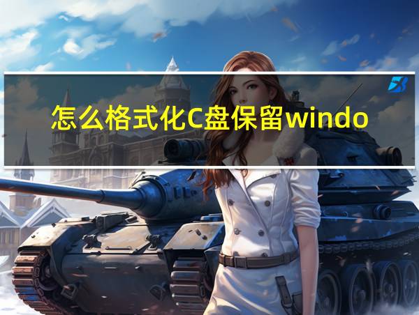 怎么格式化C盘保留windows的相关图片