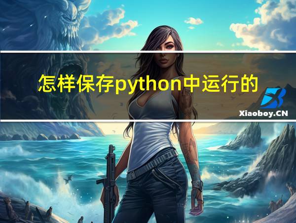 怎样保存python中运行的代码的相关图片