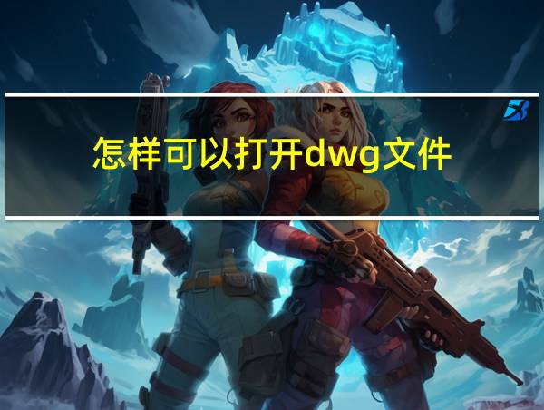 怎样可以打开dwg文件的相关图片