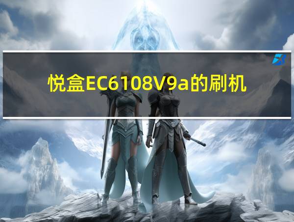 悦盒EC6108V9a的刷机方法的相关图片