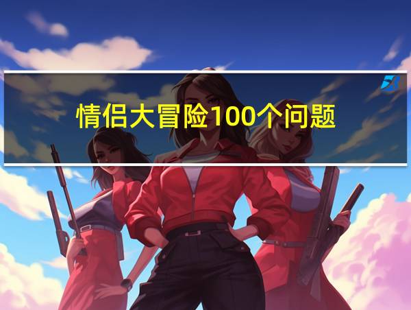 情侣大冒险100个问题的相关图片