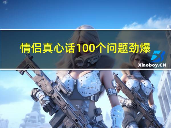 情侣真心话100个问题劲爆的相关图片