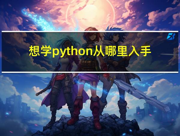 想学python从哪里入手的相关图片