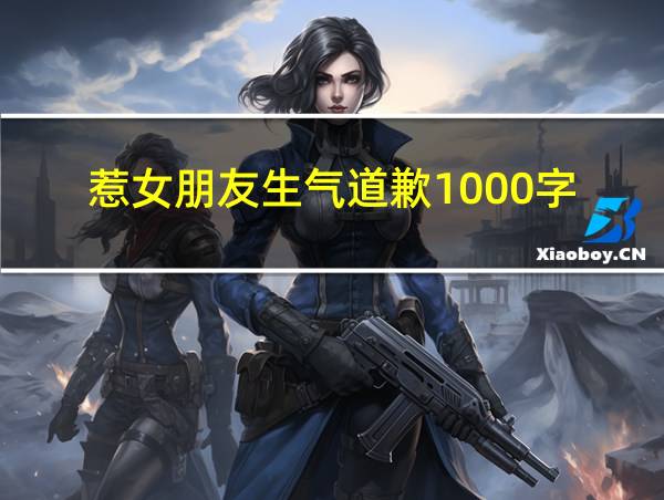 惹女朋友生气道歉1000字的相关图片