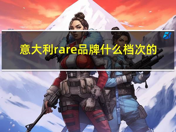 意大利rare品牌什么档次的的相关图片