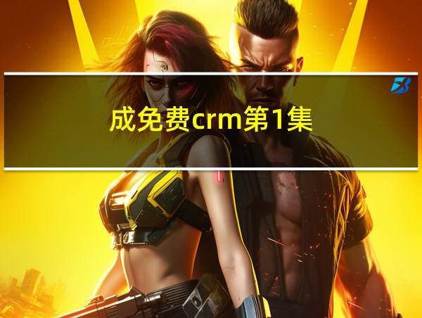 成免费crm第1集的相关图片