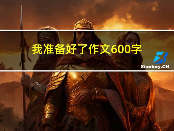 我准备好了作文600字的相关图片