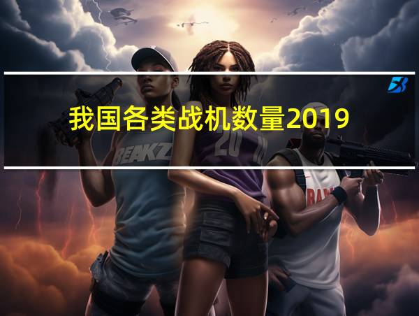 我国各类战机数量2019的相关图片