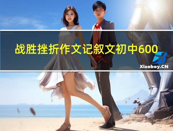 战胜挫折作文记叙文初中600字的相关图片