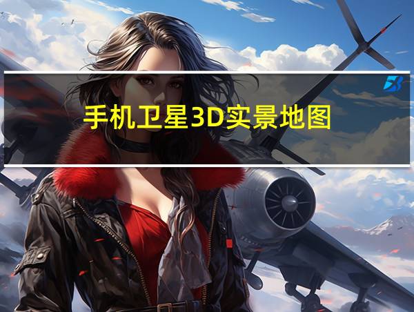 手机卫星3D实景地图的相关图片