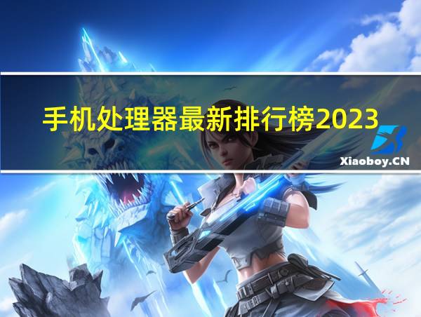 手机处理器最新排行榜2023天梯图的相关图片