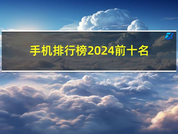 手机排行榜2024前十名的相关图片