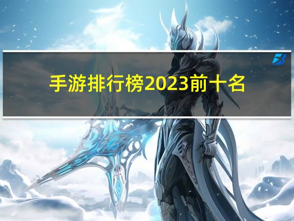 手游排行榜2023前十名的相关图片