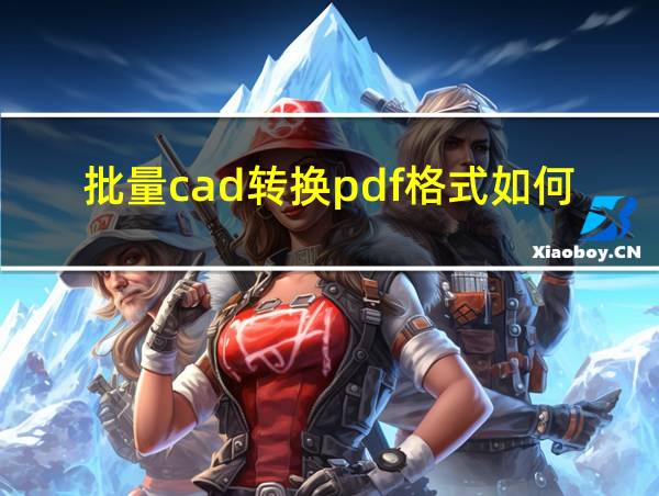 批量cad转换pdf格式如何操作的相关图片