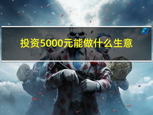 投资5000元能做什么生意的相关图片