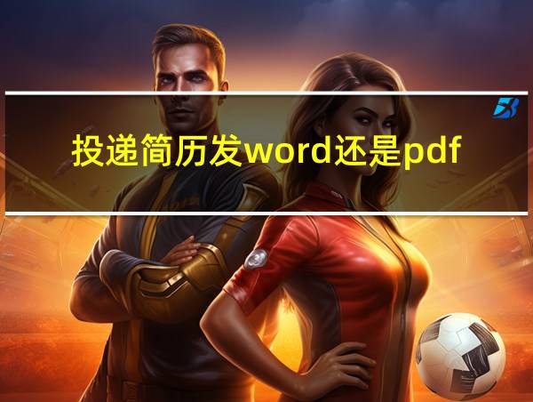 投递简历发word还是pdf的相关图片