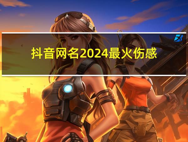 抖音网名2024最火伤感的相关图片