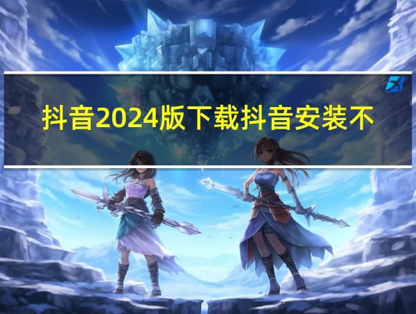 抖音2024版下载抖音安装不了的相关图片