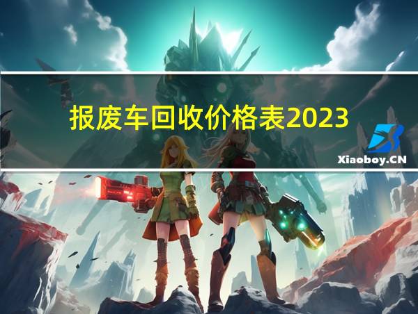 报废车回收价格表2023的相关图片