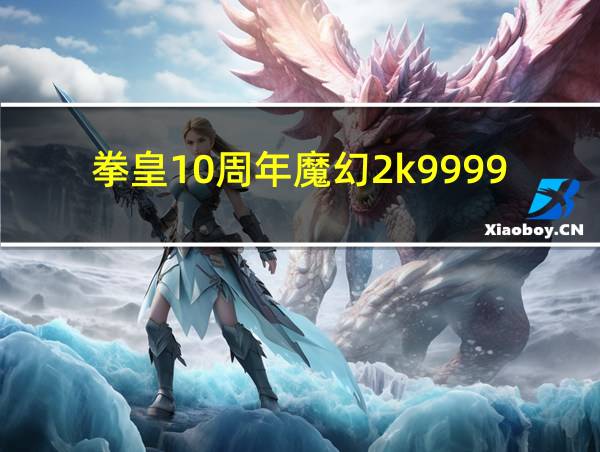 拳皇10周年魔幻2k9999蜈蚣手的相关图片