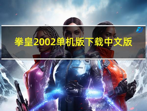 拳皇2002单机版下载中文版的相关图片