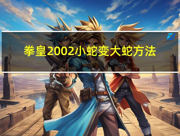 拳皇2002小蛇变大蛇方法的相关图片