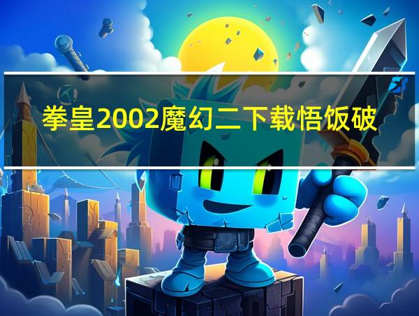 拳皇2002魔幻二下载悟饭破解版的相关图片