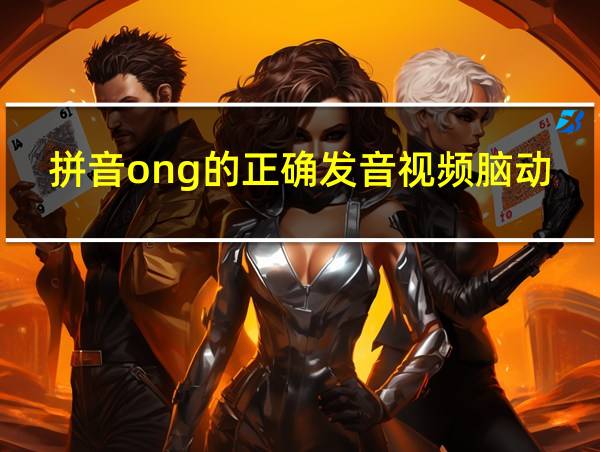 拼音ong的正确发音视频脑动力的相关图片