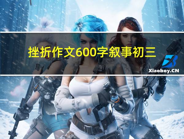 挫折作文600字叙事初三的相关图片