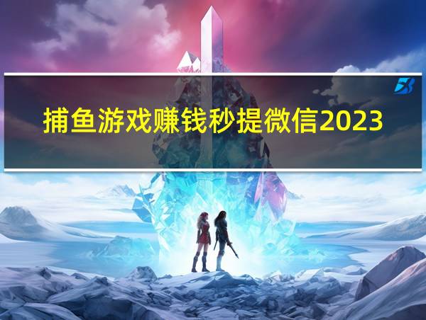 捕鱼游戏赚钱秒提微信2023正版的相关图片