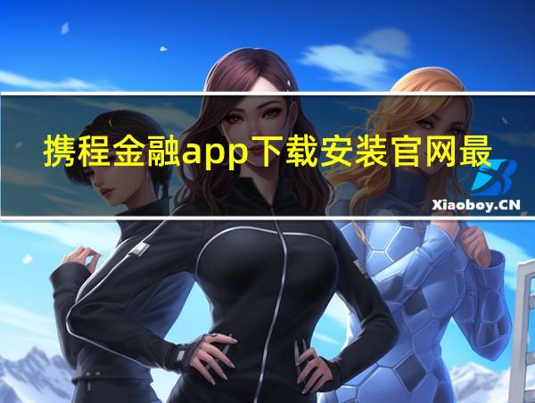 携程金融app下载安装官网最新版的相关图片