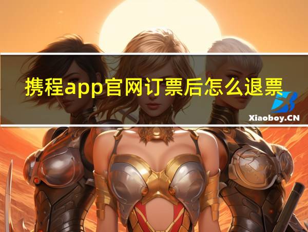 携程app官网订票后怎么退票的相关图片